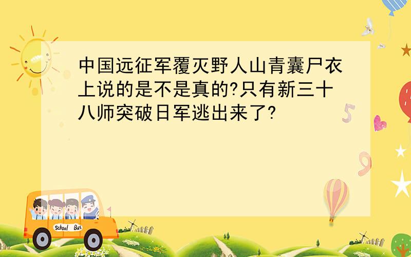 中国远征军覆灭野人山青囊尸衣上说的是不是真的?只有新三十八师突破日军逃出来了?