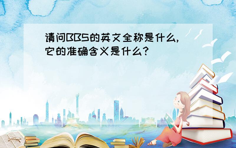 请问BBS的英文全称是什么,它的准确含义是什么?