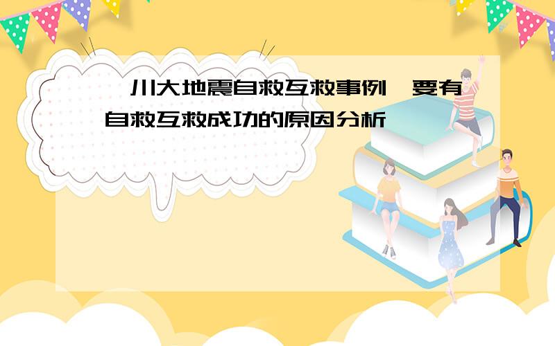 汶川大地震自救互救事例,要有自救互救成功的原因分析