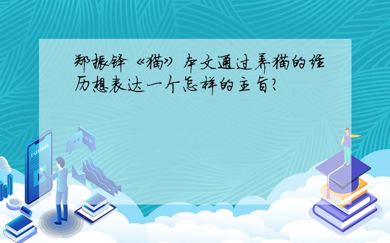 郑振铎《猫》本文通过养猫的经历想表达一个怎样的主旨?