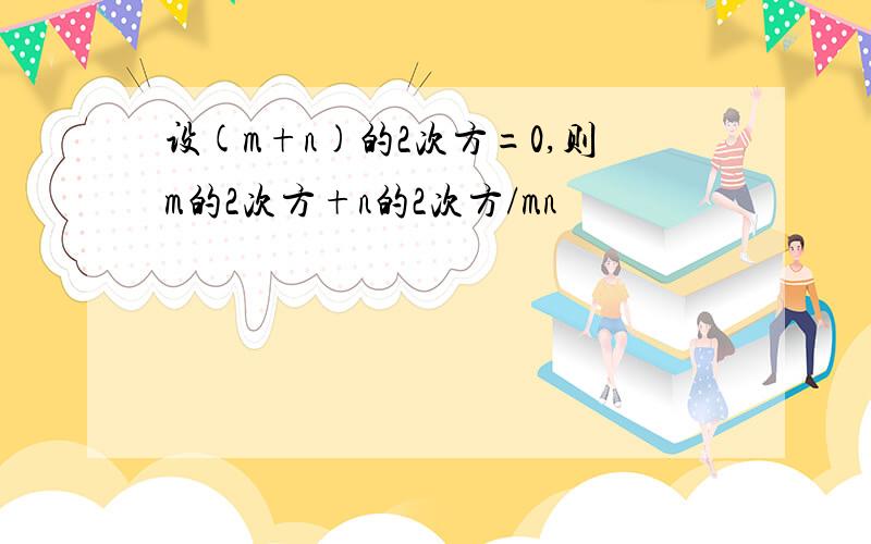 设(m+n)的2次方=0,则m的2次方+n的2次方/mn