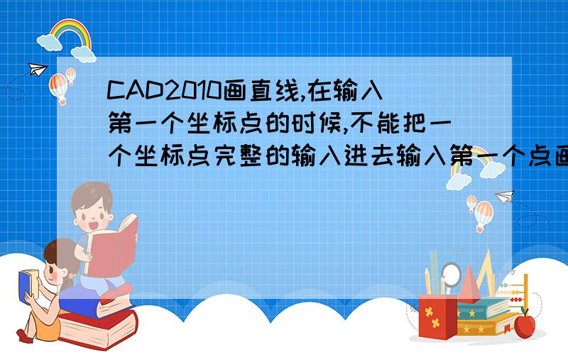 CAD2010画直线,在输入第一个坐标点的时候,不能把一个坐标点完整的输入进去输入第一个点画直线,明明是输入点A（80,70）,可是当输入y点70的时候,命令行显示坐标点就变成（8,070）.而且用相对