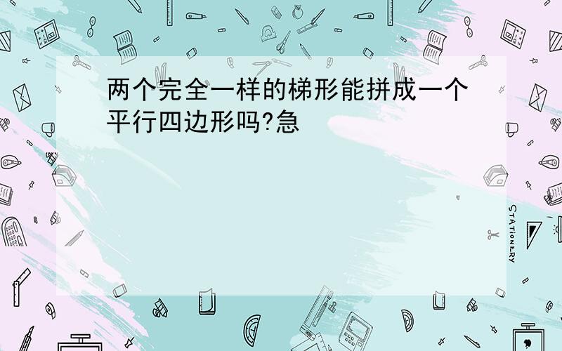 两个完全一样的梯形能拼成一个平行四边形吗?急