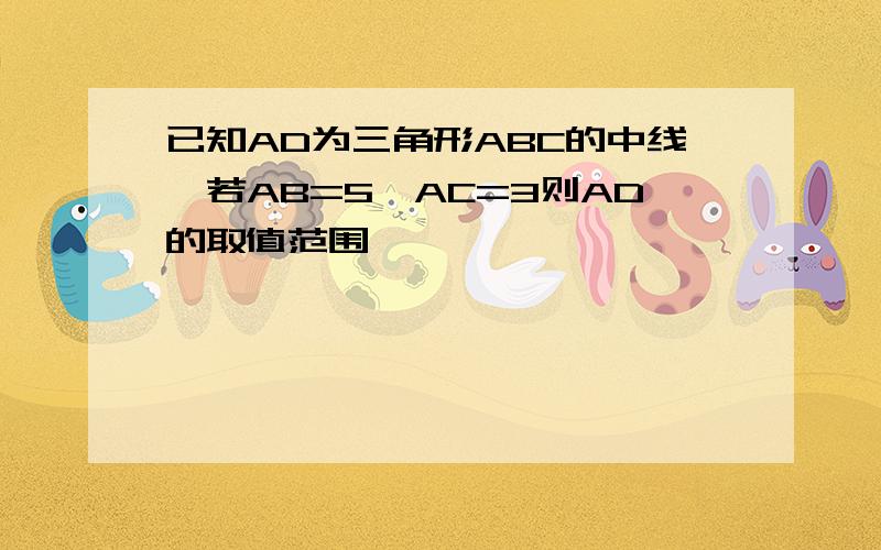 已知AD为三角形ABC的中线,若AB=5,AC=3则AD的取值范围