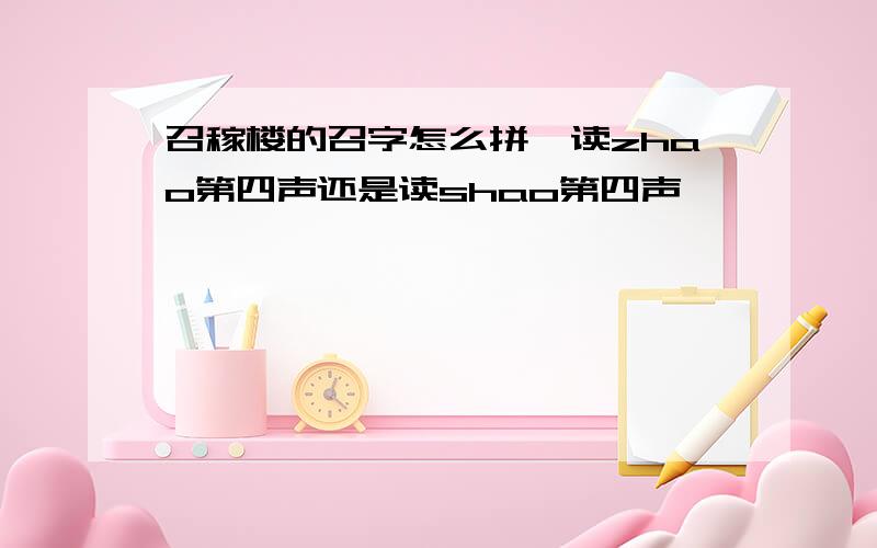 召稼楼的召字怎么拼,读zhao第四声还是读shao第四声,