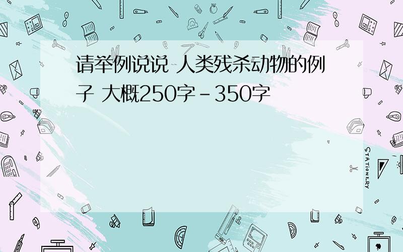 请举例说说 人类残杀动物的例子 大概250字-350字