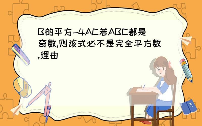 B的平方-4AC若ABC都是奇数,则该式必不是完全平方数,理由