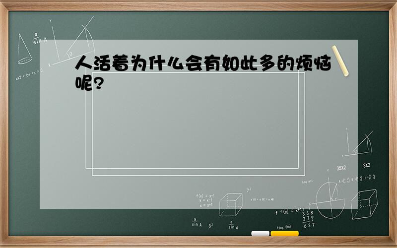 人活着为什么会有如此多的烦恼呢?