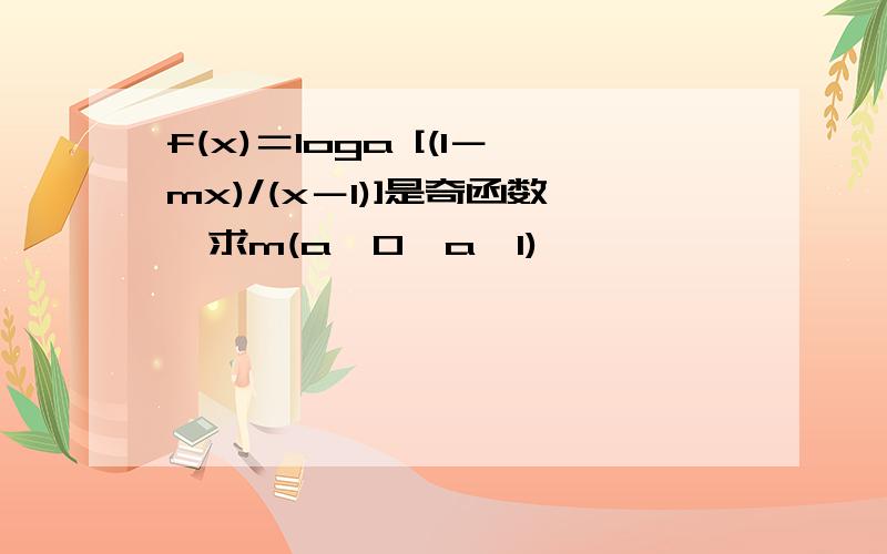 f(x)＝loga [(1－mx)/(x－1)]是奇函数,求m(a>0,a≠1)