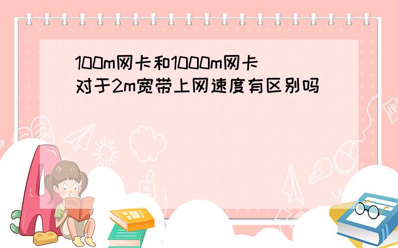 100m网卡和1000m网卡对于2m宽带上网速度有区别吗