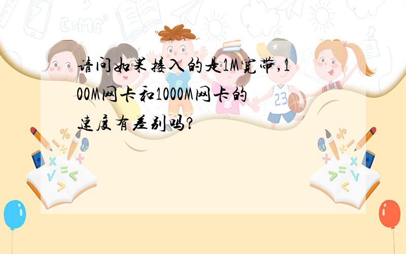 请问如果接入的是1M宽带,100M网卡和1000M网卡的速度有差别吗?