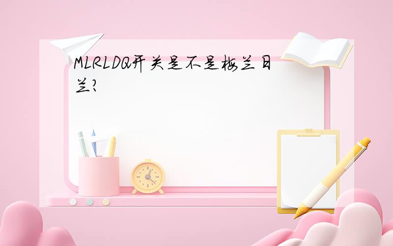 MLRLDQ开关是不是梅兰日兰?