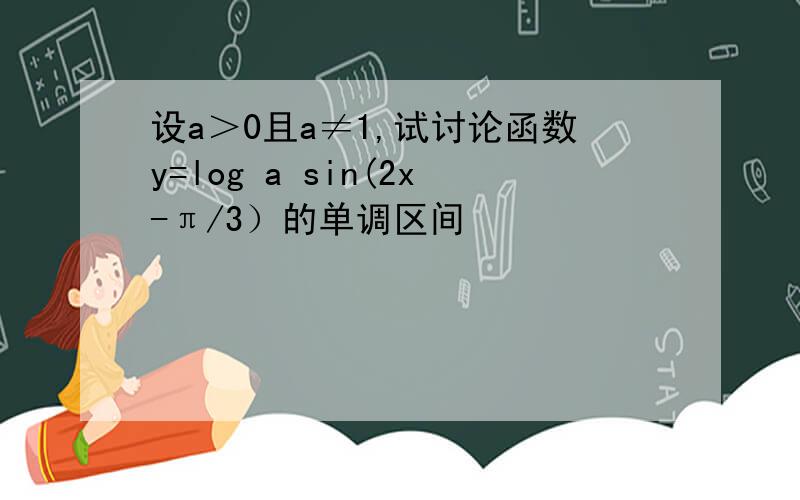 设a＞0且a≠1,试讨论函数y=log a sin(2x-π/3）的单调区间