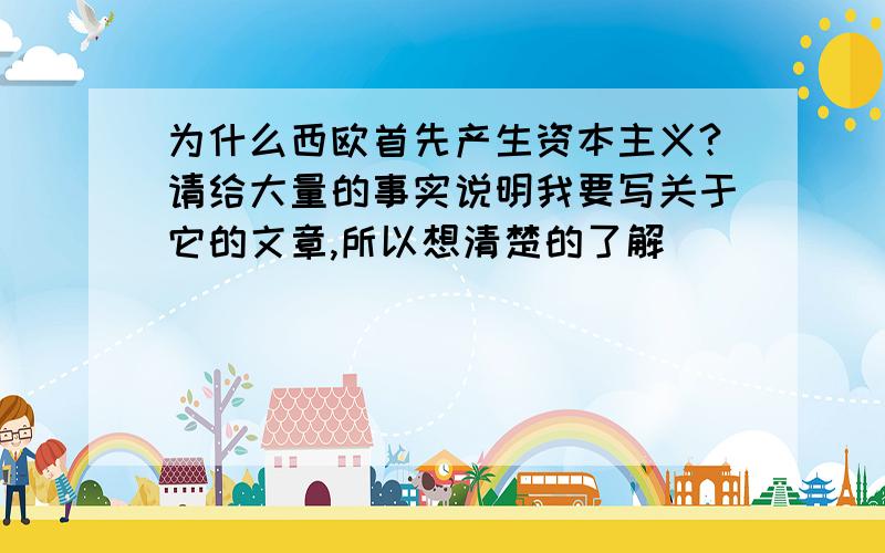 为什么西欧首先产生资本主义?请给大量的事实说明我要写关于它的文章,所以想清楚的了解