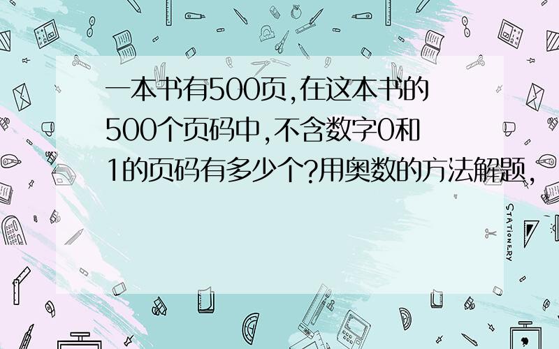 一本书有500页,在这本书的500个页码中,不含数字0和1的页码有多少个?用奥数的方法解题,