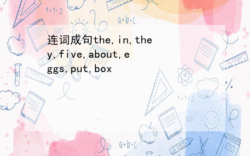 连词成句the,in,they,five,about,eggs,put,box