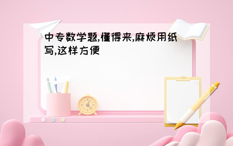 中专数学题,懂得来,麻烦用纸写,这样方便