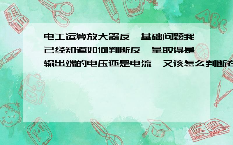 电工运算放大器反馈基础问题我已经知道如何判断反馈量取得是输出端的电压还是电流,又该怎么判断在输入端反馈量是以什么形式出现呢?