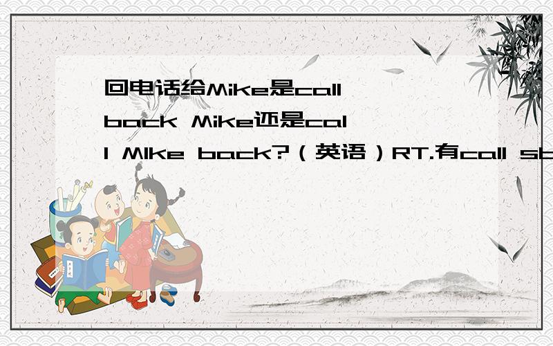 回电话给Mike是call back Mike还是call MIke back?（英语）RT.有call sb.(不是代词） back的说法吗