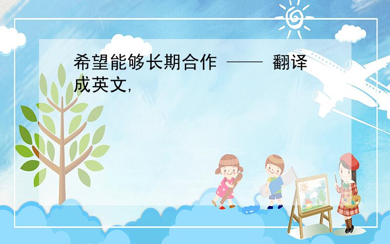 希望能够长期合作 —— 翻译成英文,