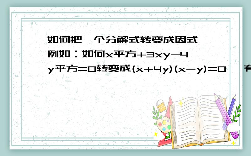 如何把一个分解式转变成因式 例如：如何x平方+3xy-4y平方=0转变成(x+4y)(x-y)=0 ,有什么方法吗?我总不能一个一个去试啊……是不是有什么公式?