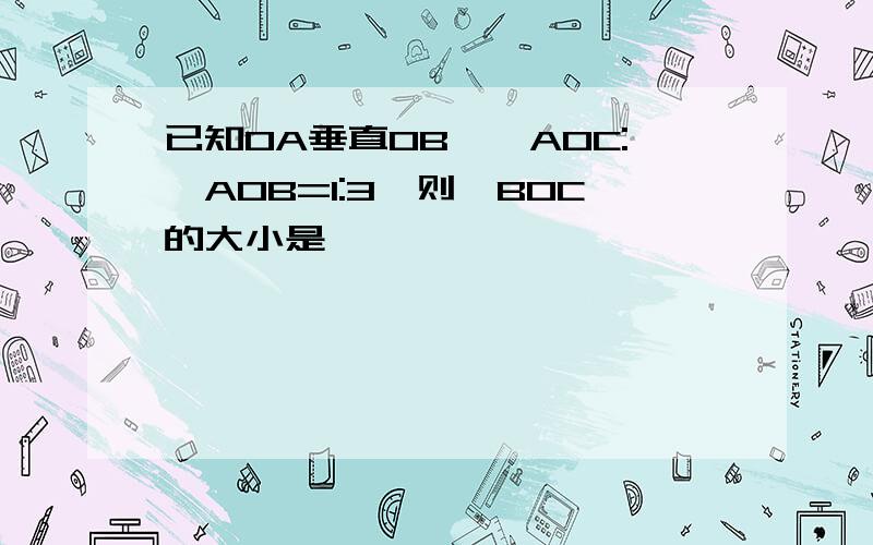 已知OA垂直OB,∠AOC:∠AOB=1:3,则∠BOC的大小是