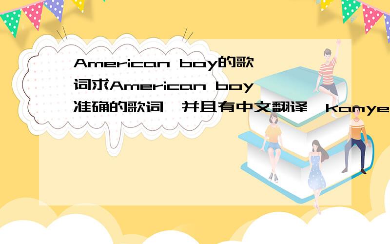 American boy的歌词求American boy准确的歌词,并且有中文翻译,kanye west和estelle合唱的那首