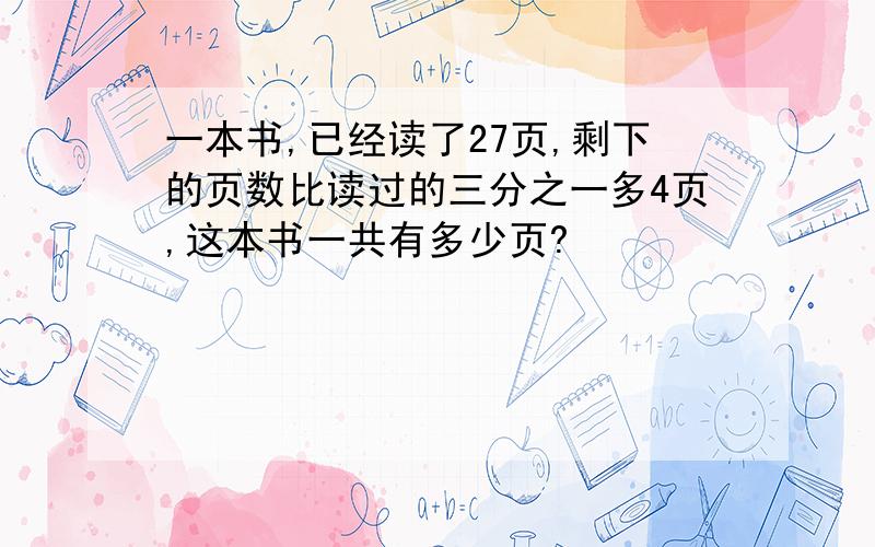 一本书,已经读了27页,剩下的页数比读过的三分之一多4页,这本书一共有多少页?