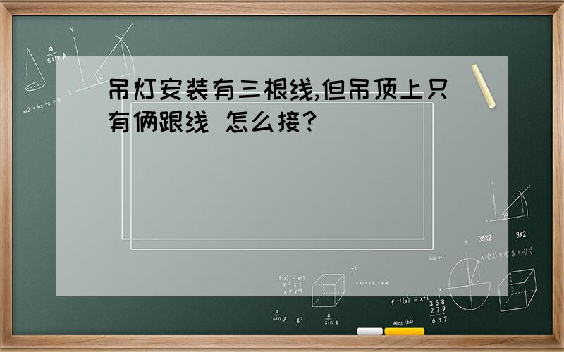 吊灯安装有三根线,但吊顶上只有俩跟线 怎么接?