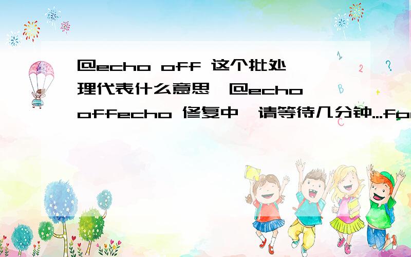 @echo off 这个批处理代表什么意思,@echo offecho 修复中,请等待几分钟...for /r C:\test %%a in (.) do ( cacls 