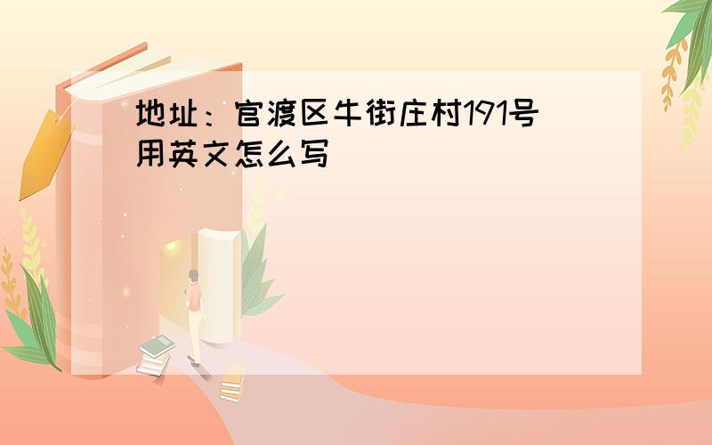 地址：官渡区牛街庄村191号用英文怎么写