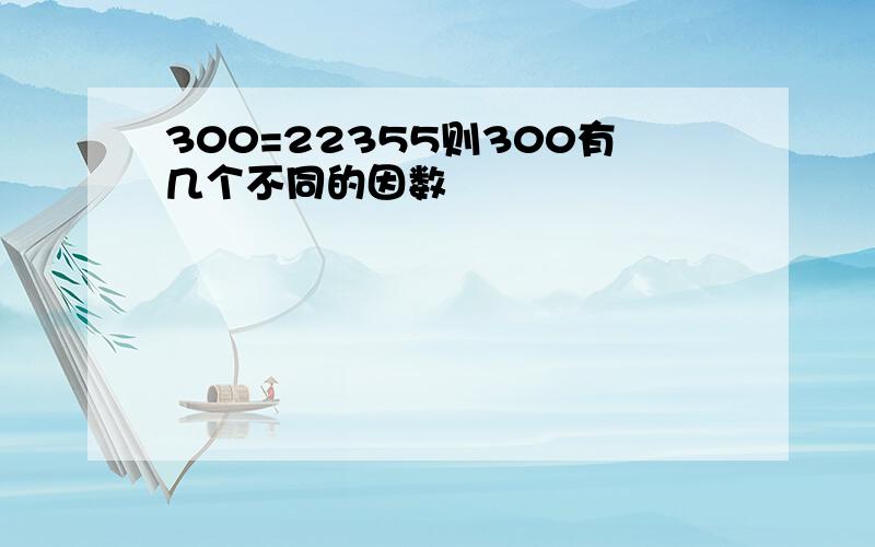 300=22355则300有几个不同的因数