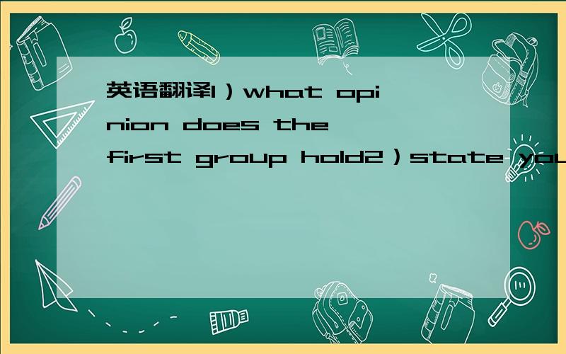 英语翻译1）what opinion does the first group hold2）state your opinion