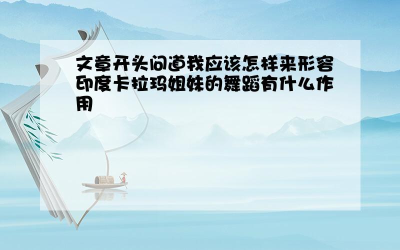 文章开头问道我应该怎样来形容印度卡拉玛姐妹的舞蹈有什么作用