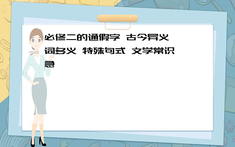 必修二的通假字 古今异义 一词多义 特殊句式 文学常识 急