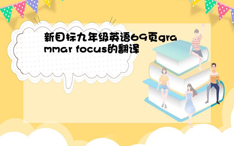 新目标九年级英语69页grammar focus的翻译