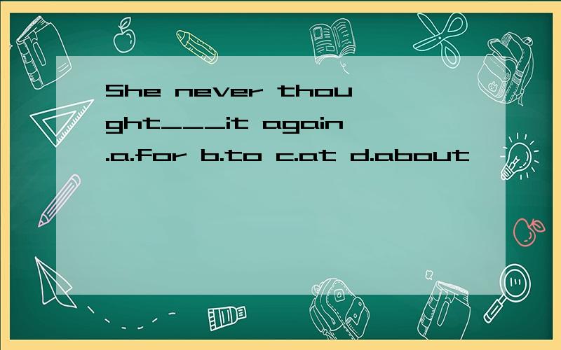 She never thought___it again.a.for b.to c.at d.about