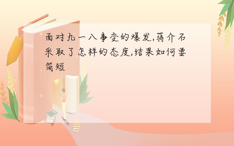 面对九一八事变的爆发,蒋介石采取了怎样的态度,结果如何要简短