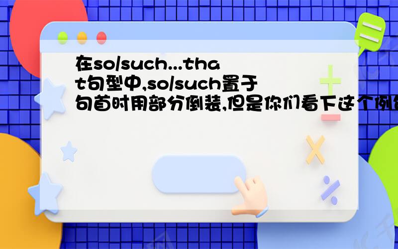 在so/such...that句型中,so/such置于句首时用部分倒装,但是你们看下这个例句哈so shallow is the lake that no fish can live in it这是个部分倒装还是全倒装?怎么看怎么想全倒装啊the lake 是主语吧,is和表语sh