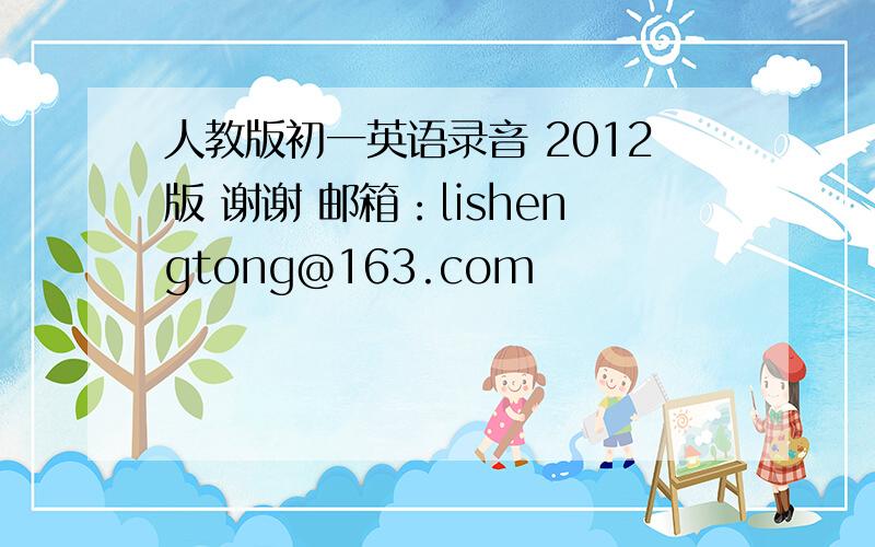 人教版初一英语录音 2012版 谢谢 邮箱：lishengtong@163.com