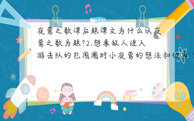 夜莺之歌课后题课文为什么以夜莺之歌为题?2.想象敌人进入游击队的包围圈时小夜莺的想法和行为 第二题可以不回答,但是回答会更好.还有 我的视角 该怎么写?