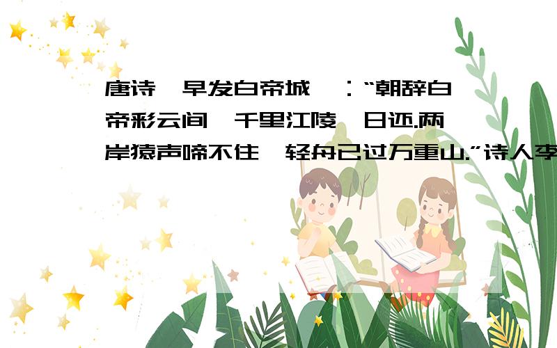 唐诗《早发白帝城》：“朝辞白帝彩云间,千里江陵一日还.两岸猿声啼不住,轻舟已过万重山.”诗人李白在诗中反映的情绪是（ ） a、愤怒 b、悲哀 c、愉悦 d、恐惧