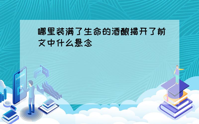 哪里装满了生命的酒酿揭开了前文中什么悬念