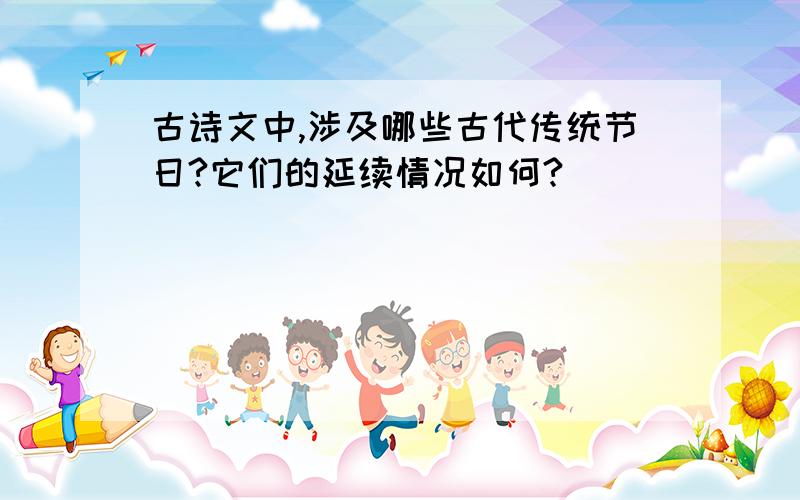 古诗文中,涉及哪些古代传统节日?它们的延续情况如何?