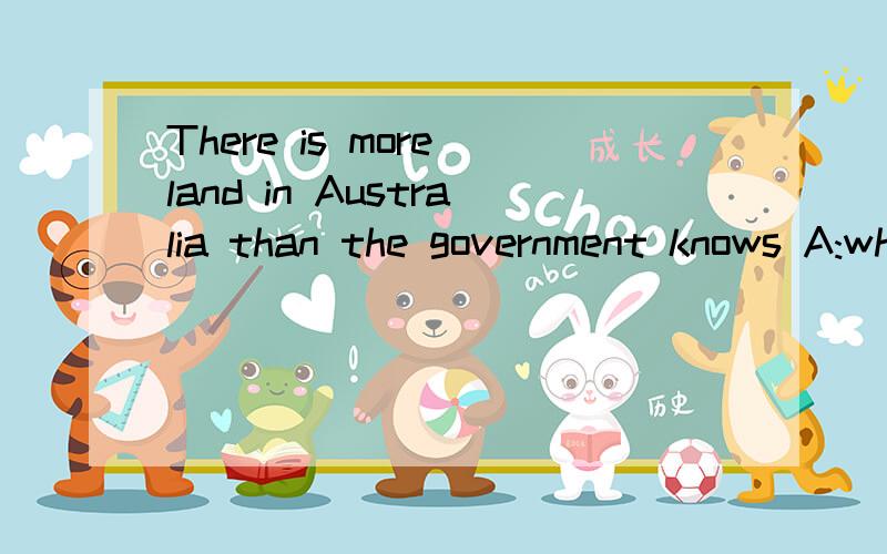 There is more land in Australia than the government knows A:what to do B: what to do itthank you!