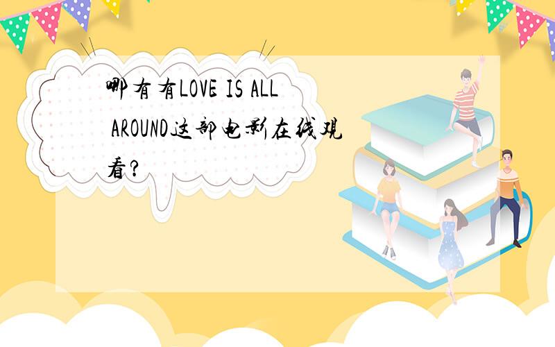 哪有有LOVE IS ALL AROUND这部电影在线观看?