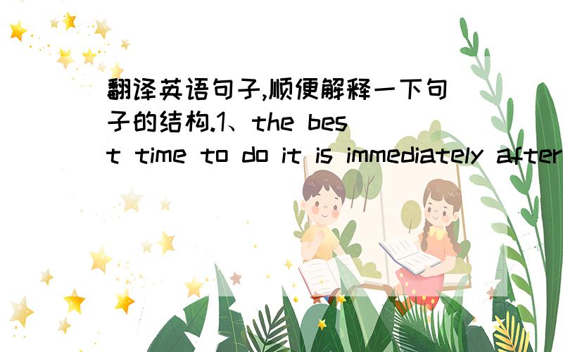 翻译英语句子,顺便解释一下句子的结构.1、the best time to do it is immediately after the event.2、although no one in my family was in nursing.