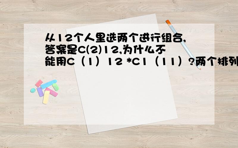 从12个人里选两个进行组合,答案是C(2)12,为什么不能用C（1）12 *C1（11）?两个排列相乘有顺序吗?