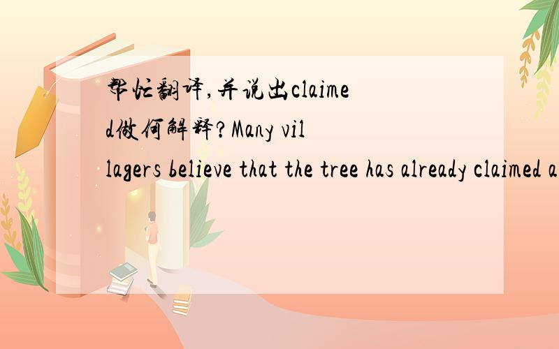 帮忙翻译,并说出claimed做何解释?Many villagers believe that the tree has already claimed a number of victims