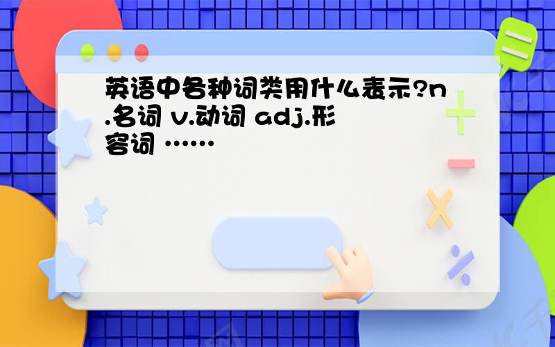 英语中各种词类用什么表示?n.名词 v.动词 adj.形容词 ……